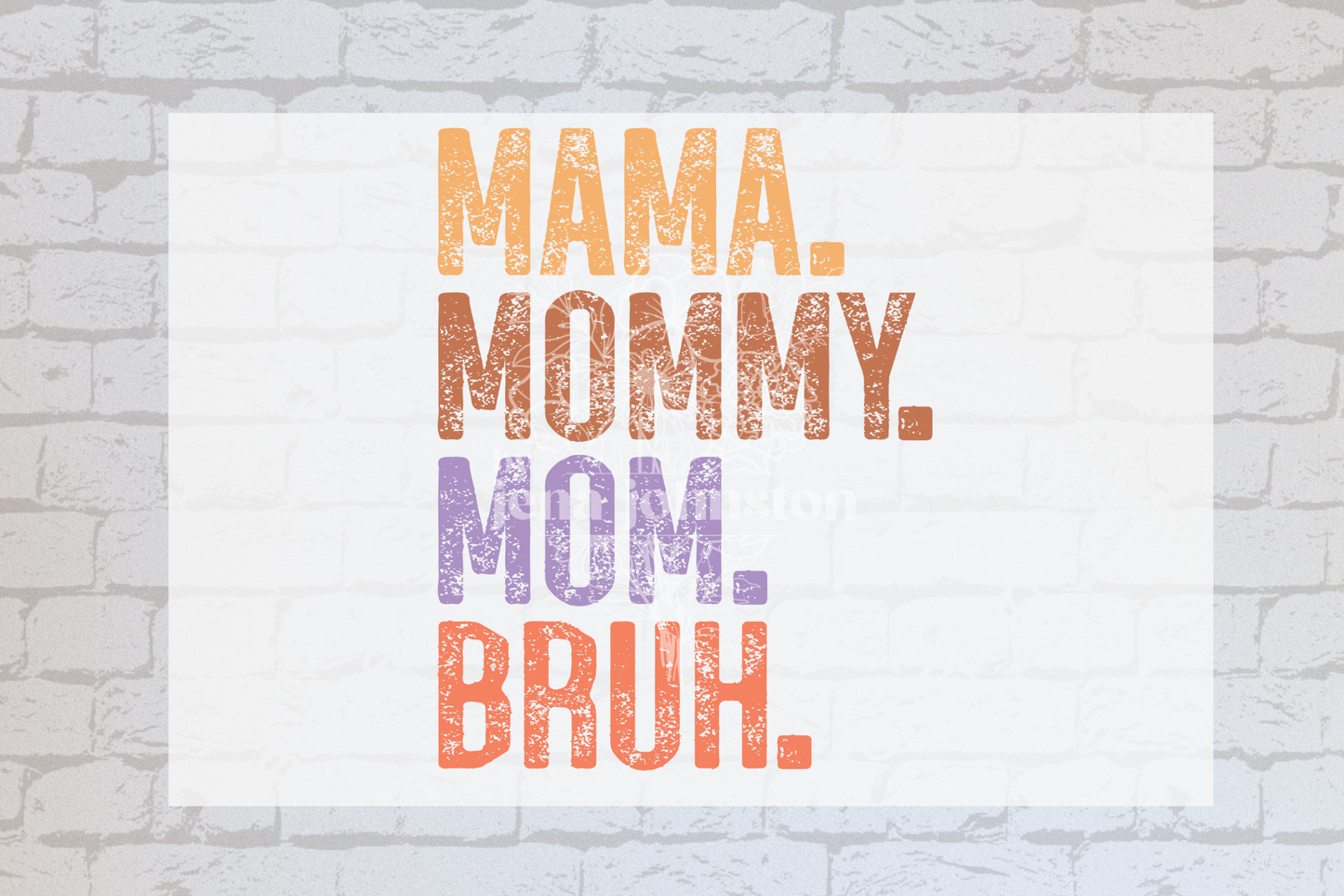 Mama. Mommy. Mom. Bruh