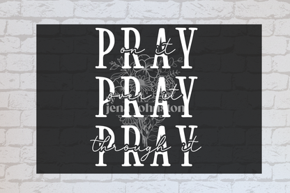 Pray on it. Pray over it. Pray through it
