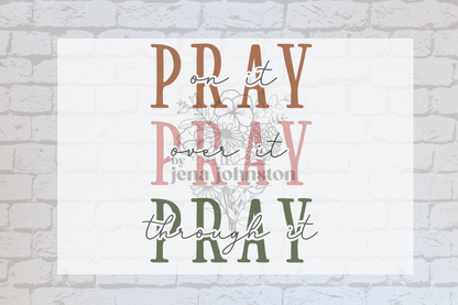 Pray on it. Pray over it. Pray through it