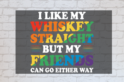 I like my whiskey straight but my friends can do either way -UVDTF